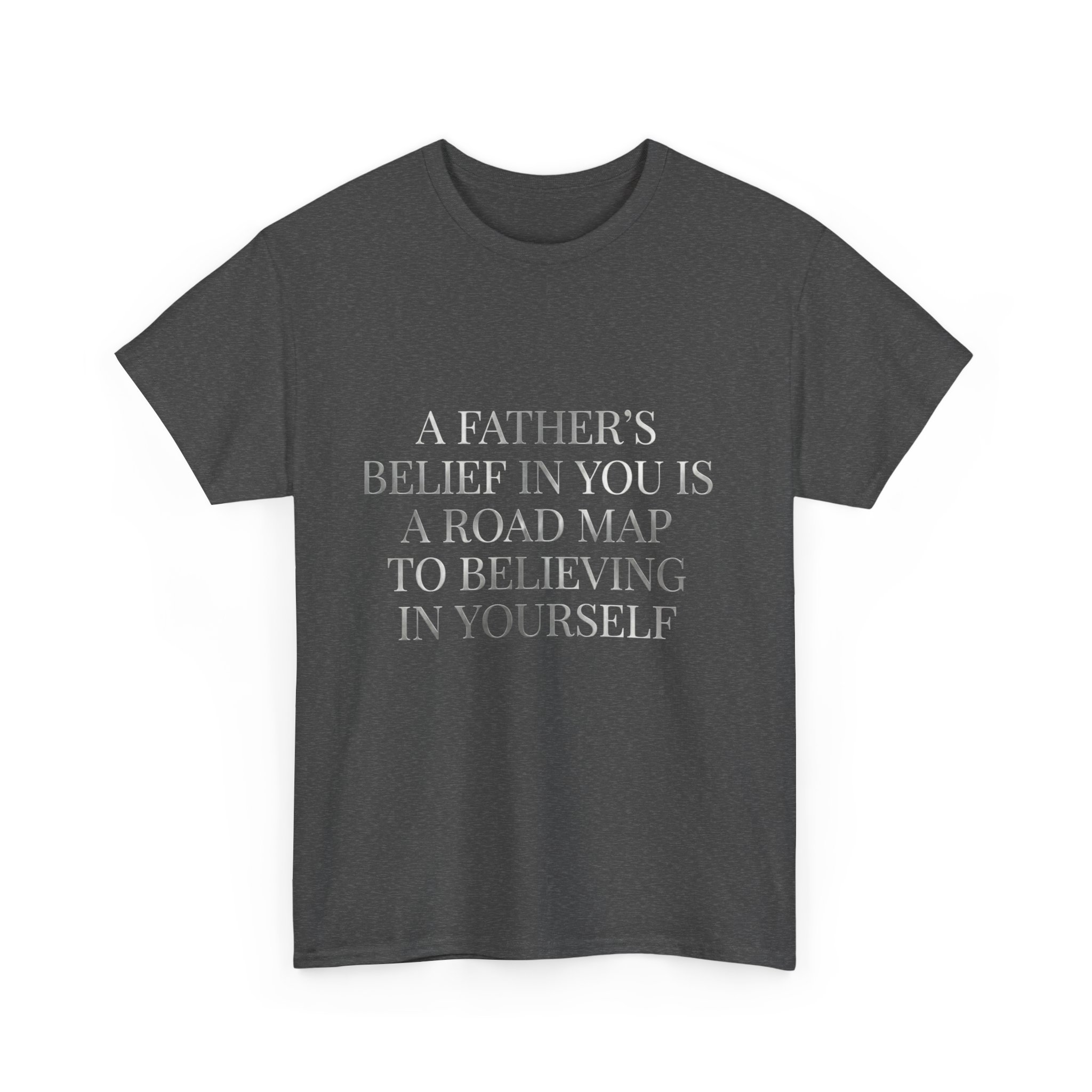 Inspirational Quote Tee — "A Father's Belief in You is a Road Map to Believing in Yourself" - Image 19