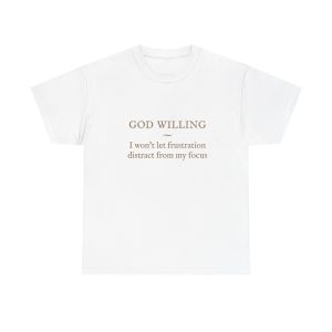 God Willing Inspirational Tee — "I won't let frustration distract from my focus" Christian Statement Shirt