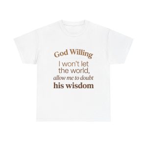 Faith-Based Graphic Tee — "God Willing I won't let the world allow me to doubt his wisdom"