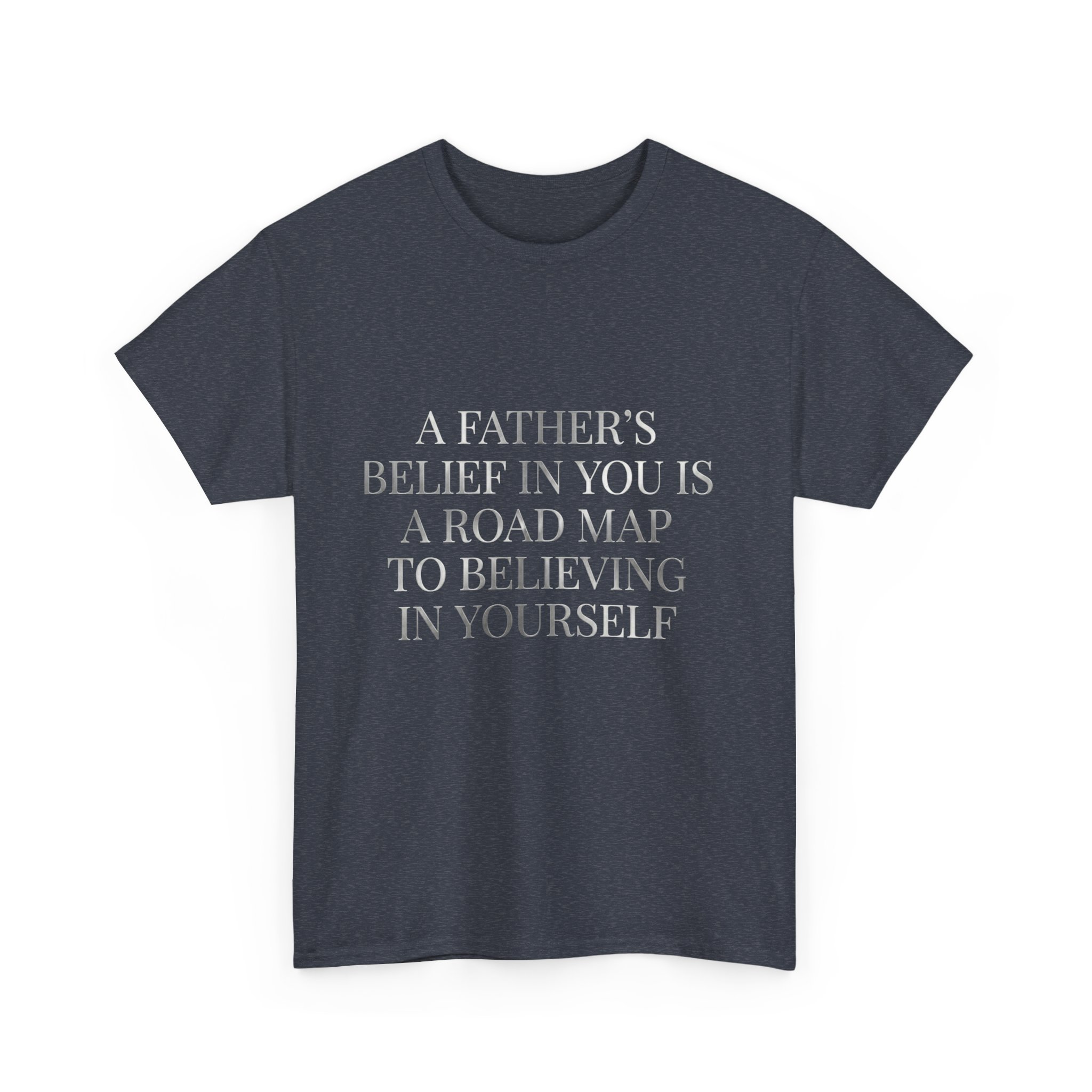 Inspirational Quote Tee — "A Father's Belief in You is a Road Map to Believing in Yourself" - Image 31