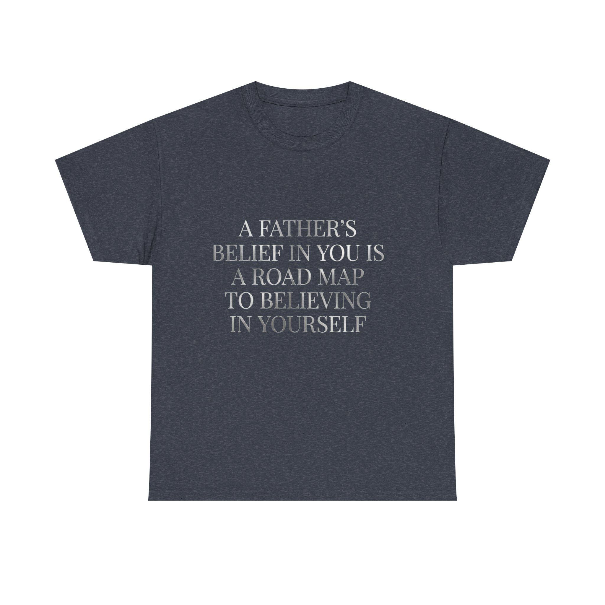 Inspirational Quote Tee — "A Father's Belief in You is a Road Map to Believing in Yourself" - Image 29