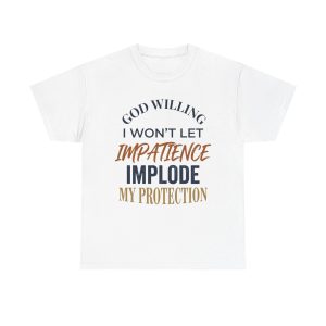 Faith-Based Comfort Tee — “God Willing I Won’t Let Impatience Implode My Protection”