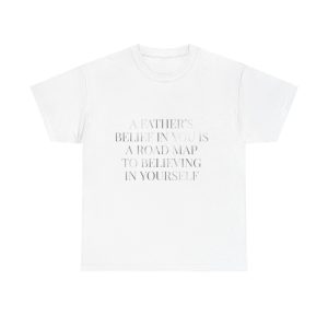 Inspirational Quote Tee — "A Father's Belief in You is a Road Map to Believing in Yourself"