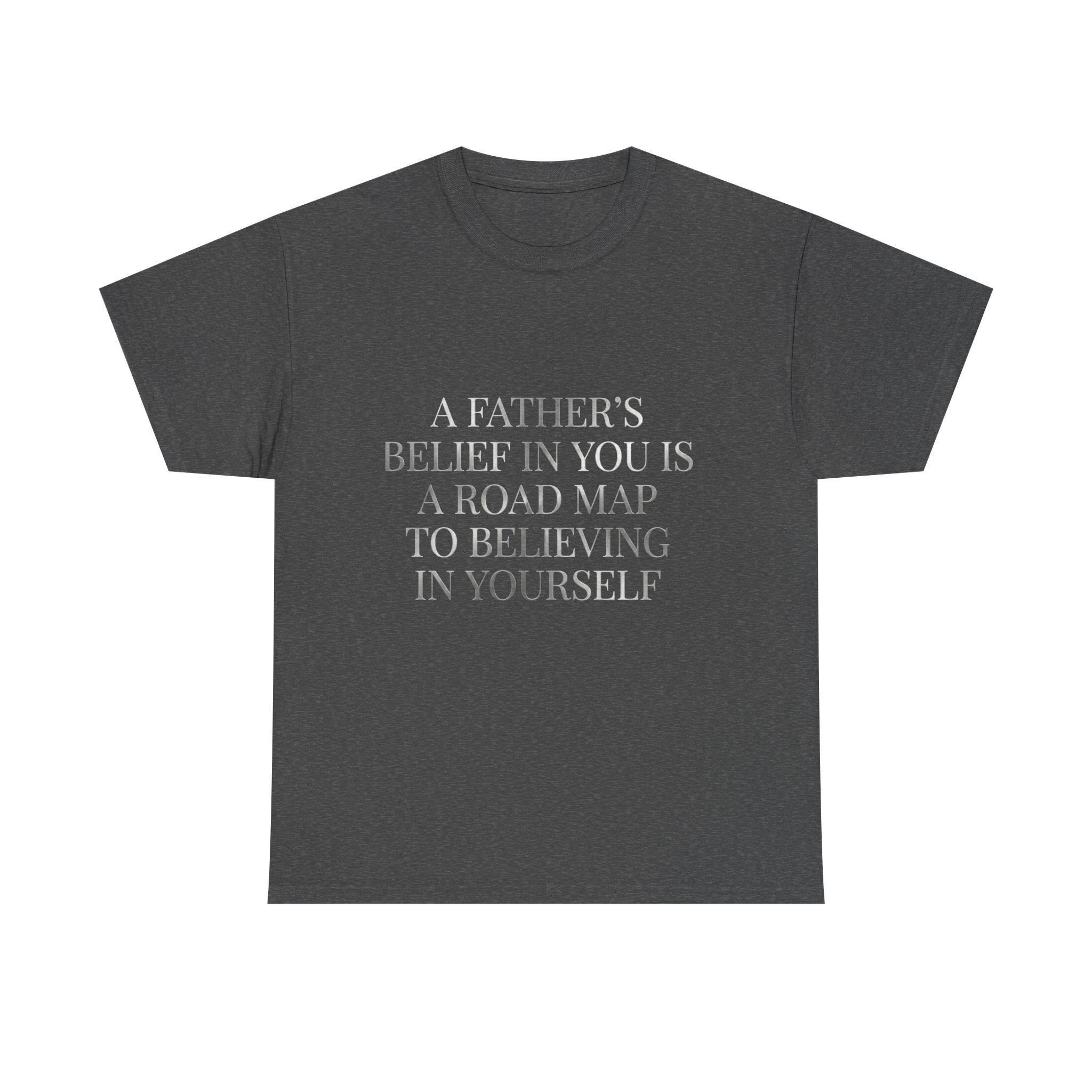 Inspirational Quote Tee — "A Father's Belief in You is a Road Map to Believing in Yourself" - Image 17