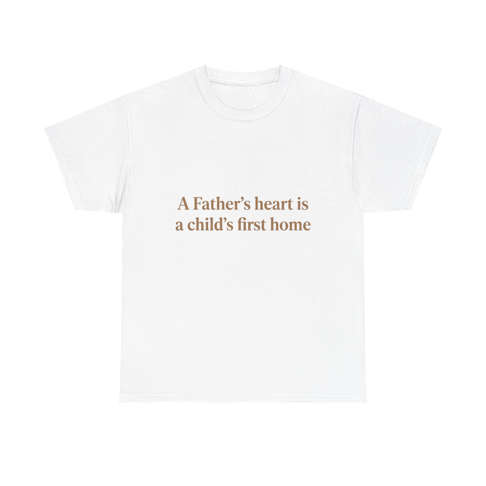 Father's Heart Quote T-Shirt — "A Father's heart is a child's first home"