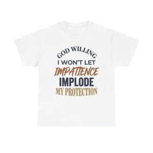 Faith-Based Comfort Tee — “God Willing I Won’t Let Impatience Implode My Protection”
