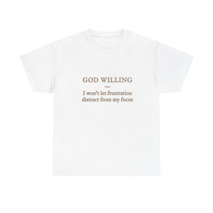 God Willing Inspirational Tee — "I won't let frustration distract from my focus" Christian Statement Shirt