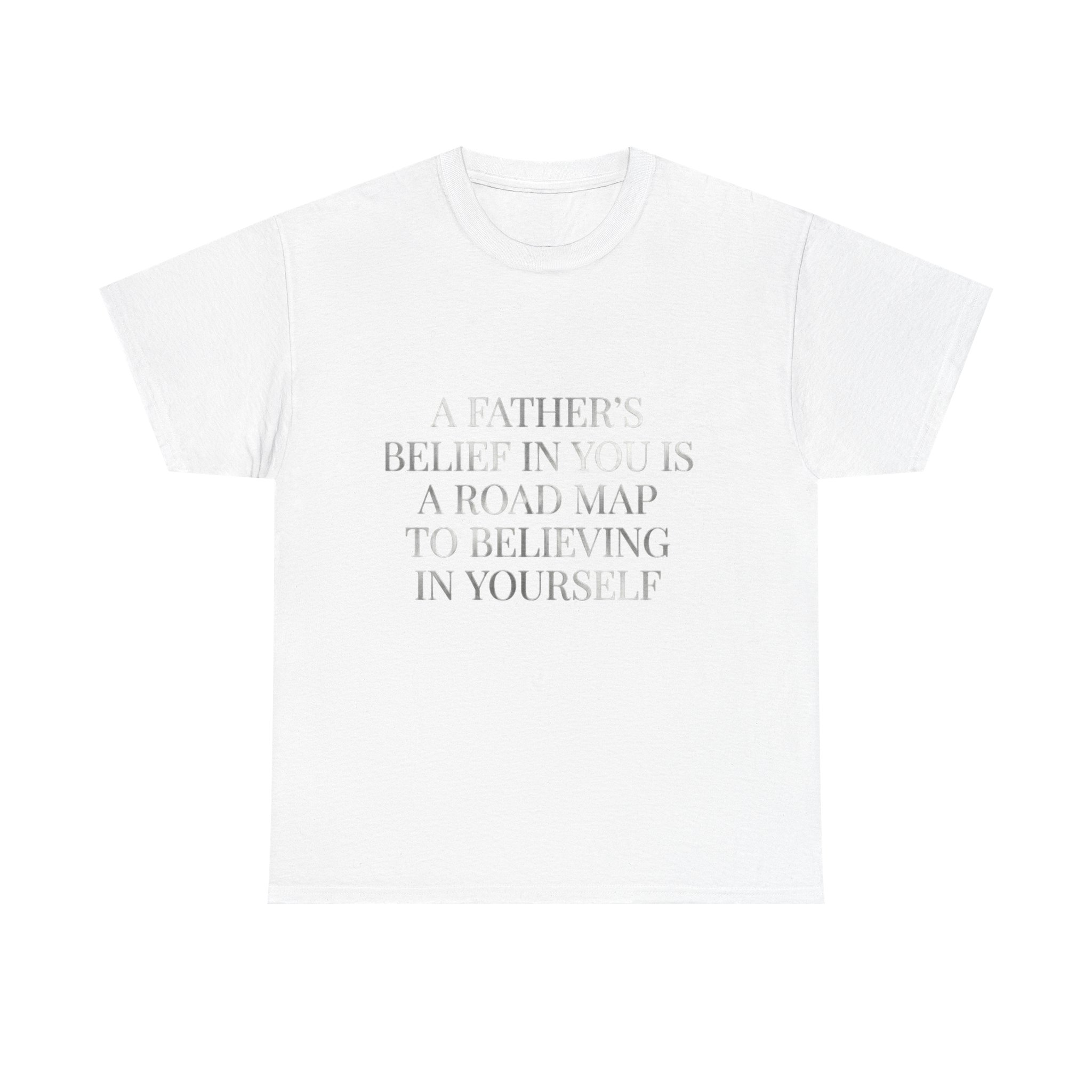 Inspirational Quote Tee — "A Father's Belief in You is a Road Map to Believing in Yourself"