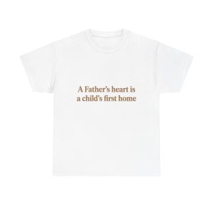 Father's Heart Quote T-Shirt — "A Father's heart is a child's first home"