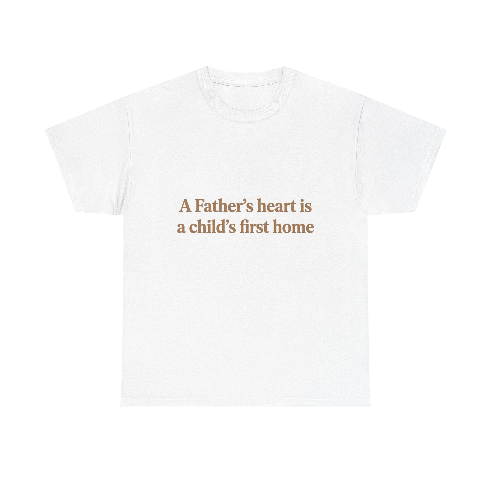 Father's Heart Quote T-Shirt — "A Father's heart is a child's first home"
