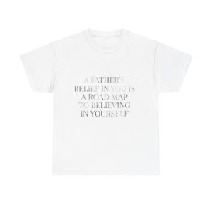 Inspirational Quote Tee — "A Father's Belief in You is a Road Map to Believing in Yourself"